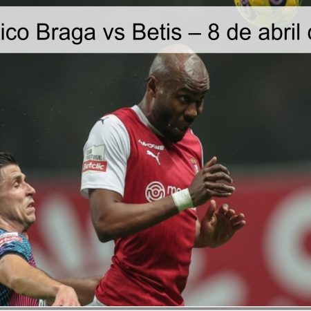 Pronóstico Braga vs Betis – 8 de abril de 2026