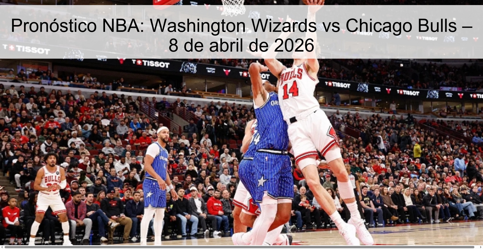 Pronóstico NBA: Washington Wizards vs Chicago Bulls – 8 de abril de 2026 Pronóstico NBA: Washington Wizards vs Chicago Bulls – 8 de abril de 2026