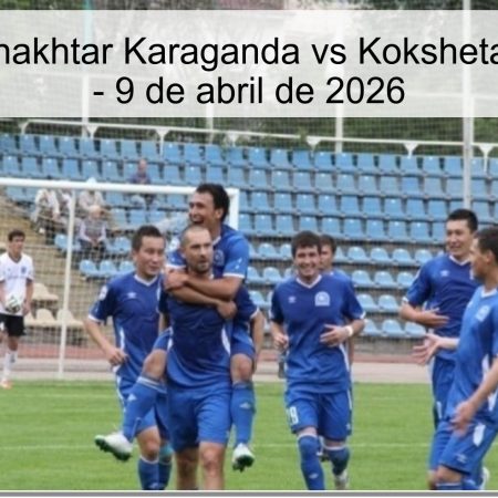 Pronóstico Shakhtar Karaganda vs Kokshetau Okzhetpes – 9 de abril de 2026