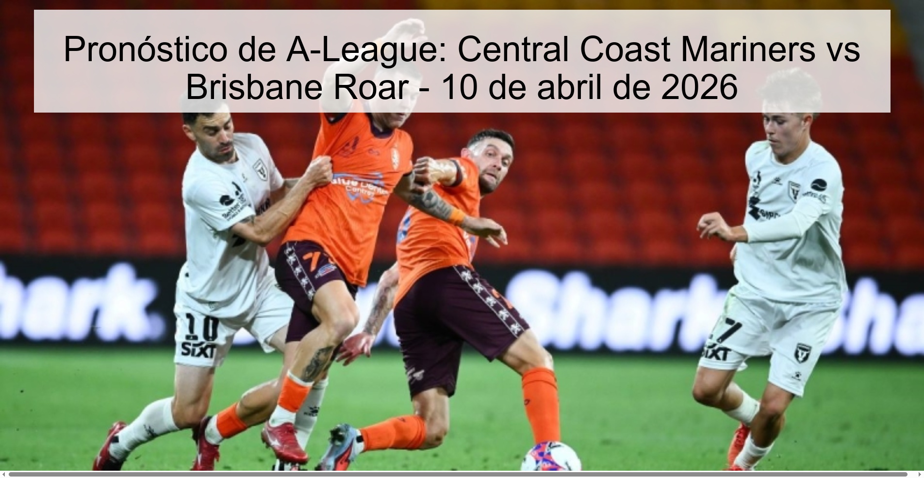 Pronóstico de A-League: Central Coast Mariners vs Brisbane Roar - 10 de abril de 2026