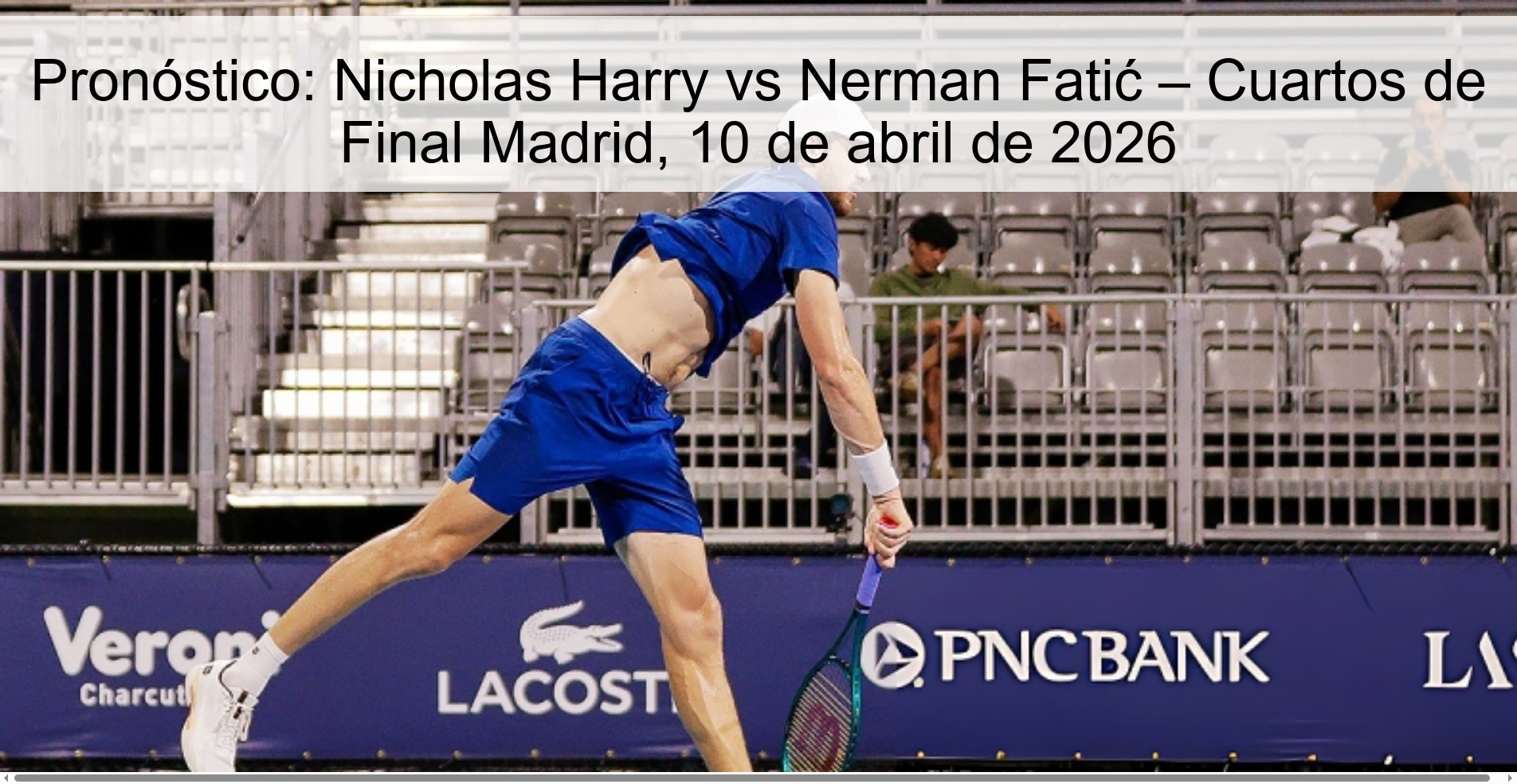 Pronóstico: Nicholas Harry vs Nerman Fatić – Cuartos de Final Madrid, 10 de abril de 2026 Pronóstico: Nicholas Harry vs Nerman Fatić – Cuartos de Final Madrid, 10 de abril de 2026