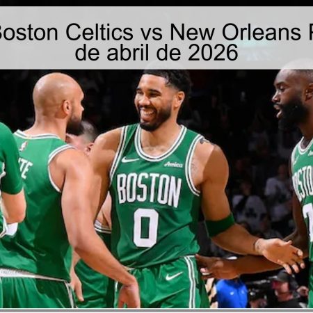 Pronóstico Boston Celtics vs New Orleans Pelicans – 11 de abril de 2026