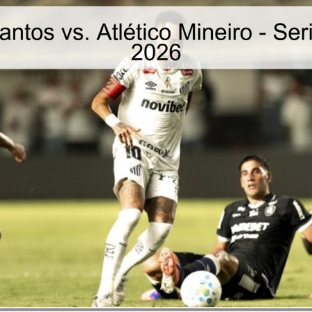 Pronóstico: Santos vs. Atlético Mineiro – Serie A Brasileña 2026
