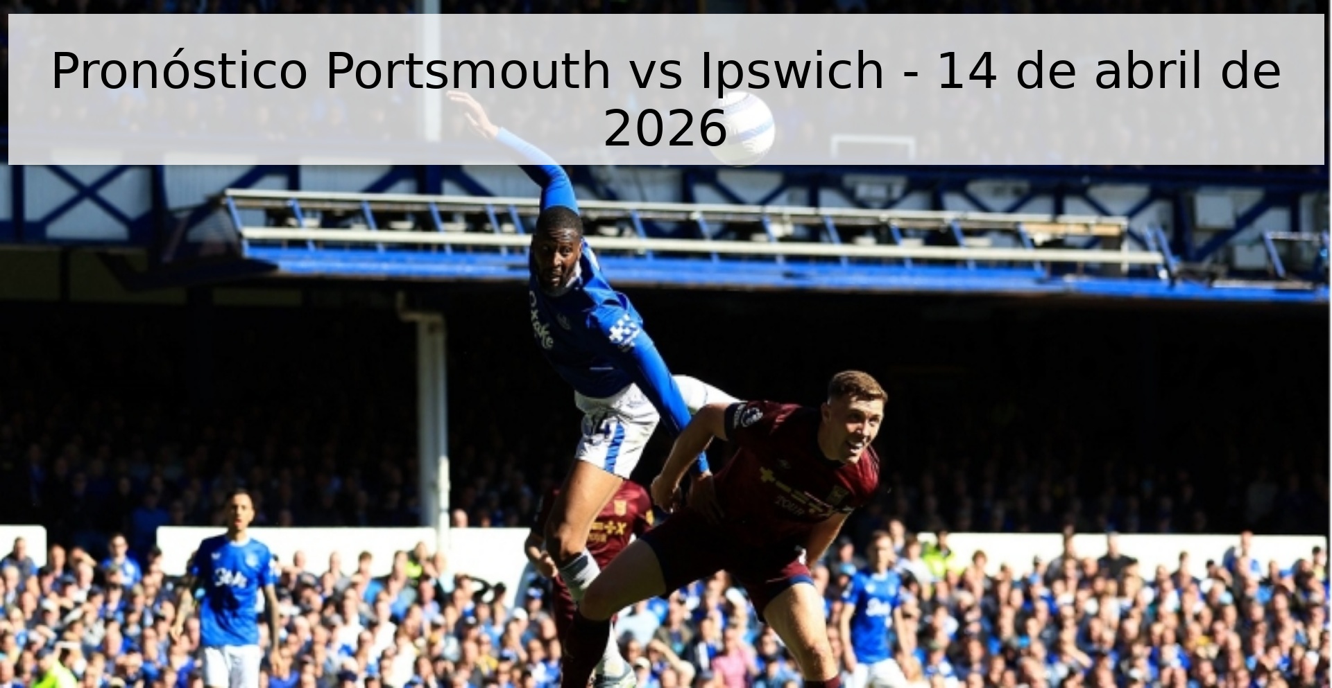 Pronóstico Portsmouth vs Ipswich - 14 de abril de 2026 Pronóstico Portsmouth vs Ipswich - 14 de abril de 2026