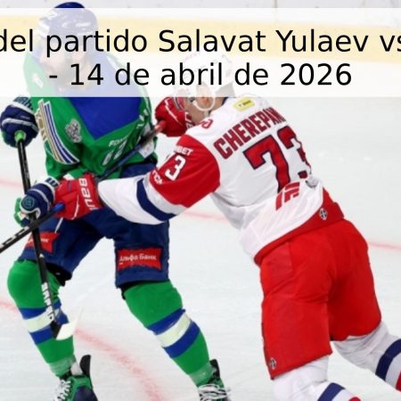 Pronóstico del partido Salavat Yulaev vs Lokomotiv – 14 de abril de 2026
