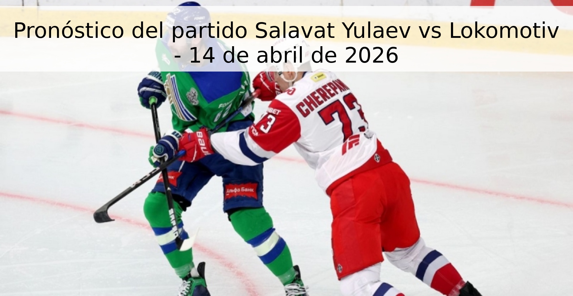 Pronóstico del partido Salavat Yulaev vs Lokomotiv - 14 de abril de 2026