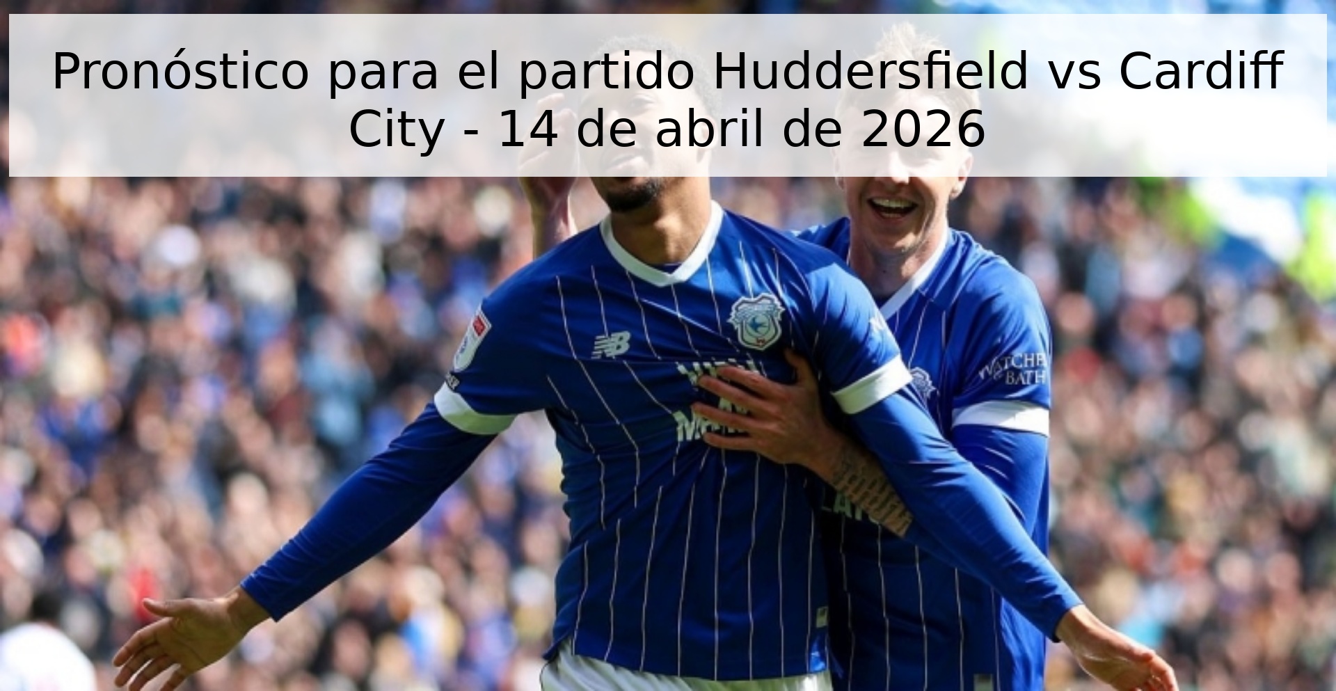 Pronóstico para el partido Huddersfield vs Cardiff City - 14 de abril de 2026 Pronóstico para el partido Huddersfield vs Cardiff City - 14 de abril de 2026