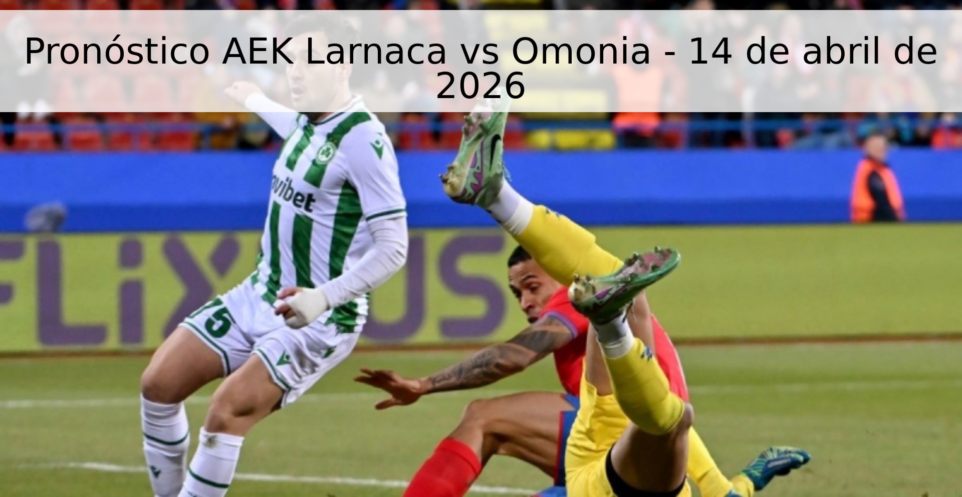 Pronóstico AEK Larnaca vs Omonia - 14 de abril de 2026 Pronóstico AEK Larnaca vs Omonia - 14 de abril de 2026