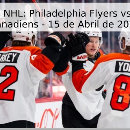 Pronóstico NHL: Philadelphia Flyers vs. Montreal Canadiens – 15 de Abril de 2026