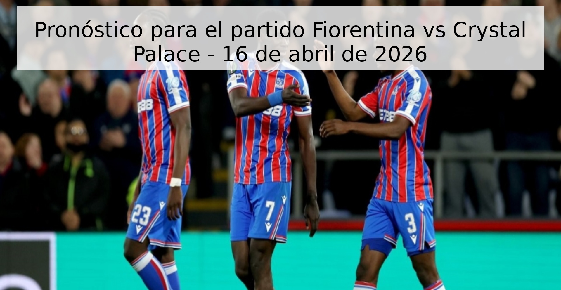 Pronóstico para el partido Fiorentina vs Crystal Palace - 16 de abril de 2026