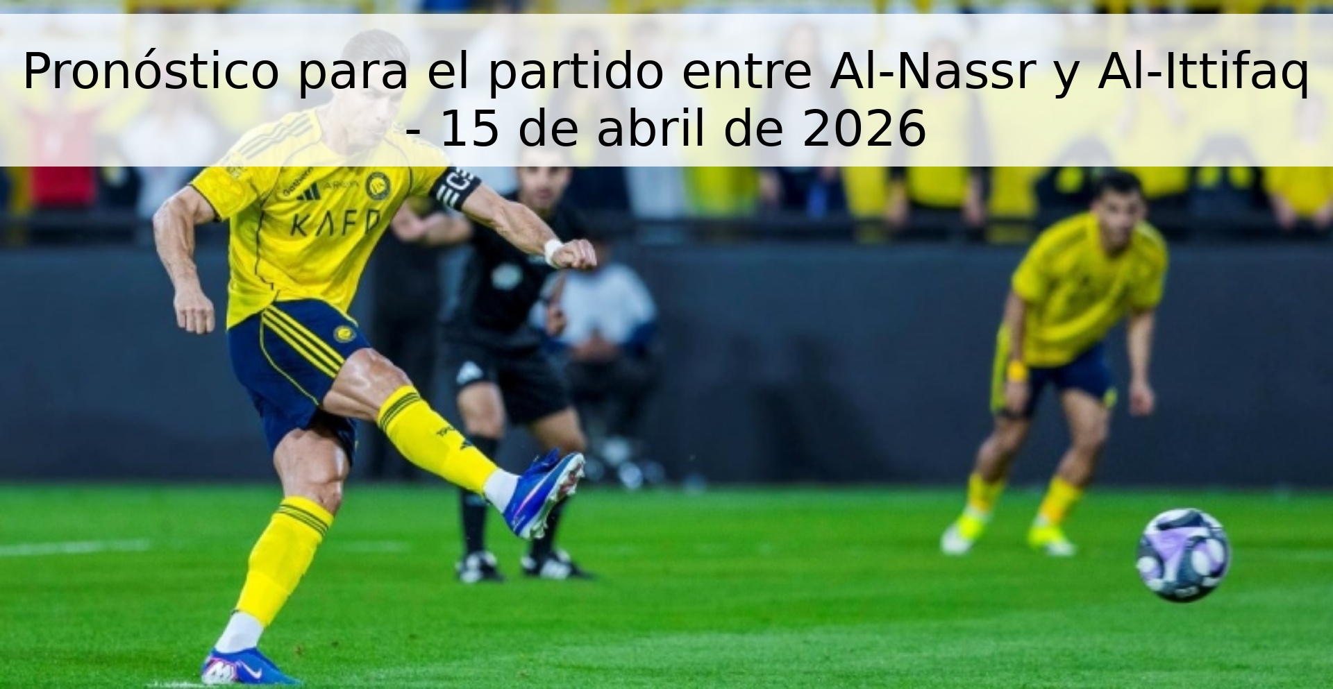 Pronóstico para el partido entre Al-Nassr y Al-Ittifaq - 15 de abril de 2026
