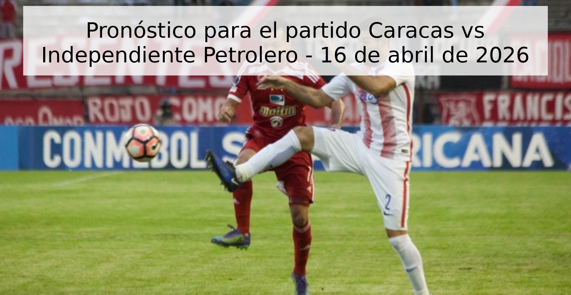Pronóstico para el partido Caracas vs Independiente Petrolero - 16 de abril de 2026