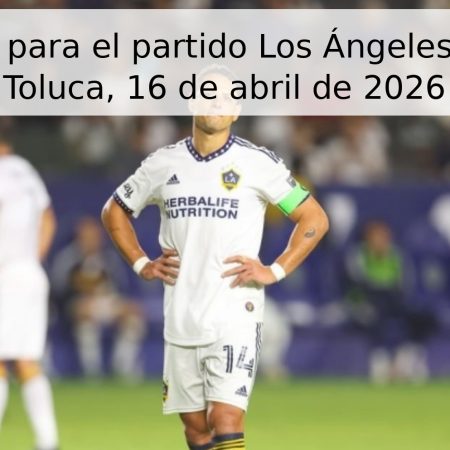 Pronóstico para el partido Los Ángeles Galaxy vs Toluca, 16 de abril de 2026