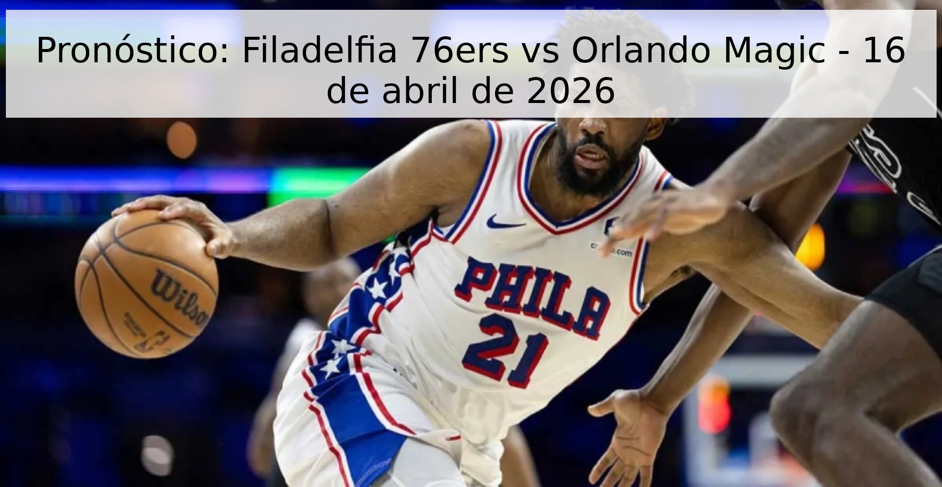 Pronóstico: Filadelfia 76ers vs Orlando Magic - 16 de abril de 2026