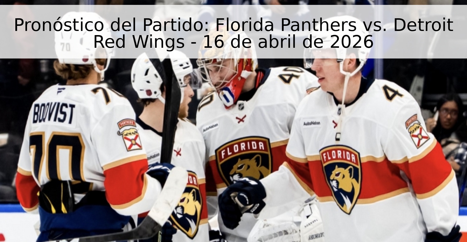 Pronóstico del Partido: Florida Panthers vs. Detroit Red Wings - 16 de abril de 2026