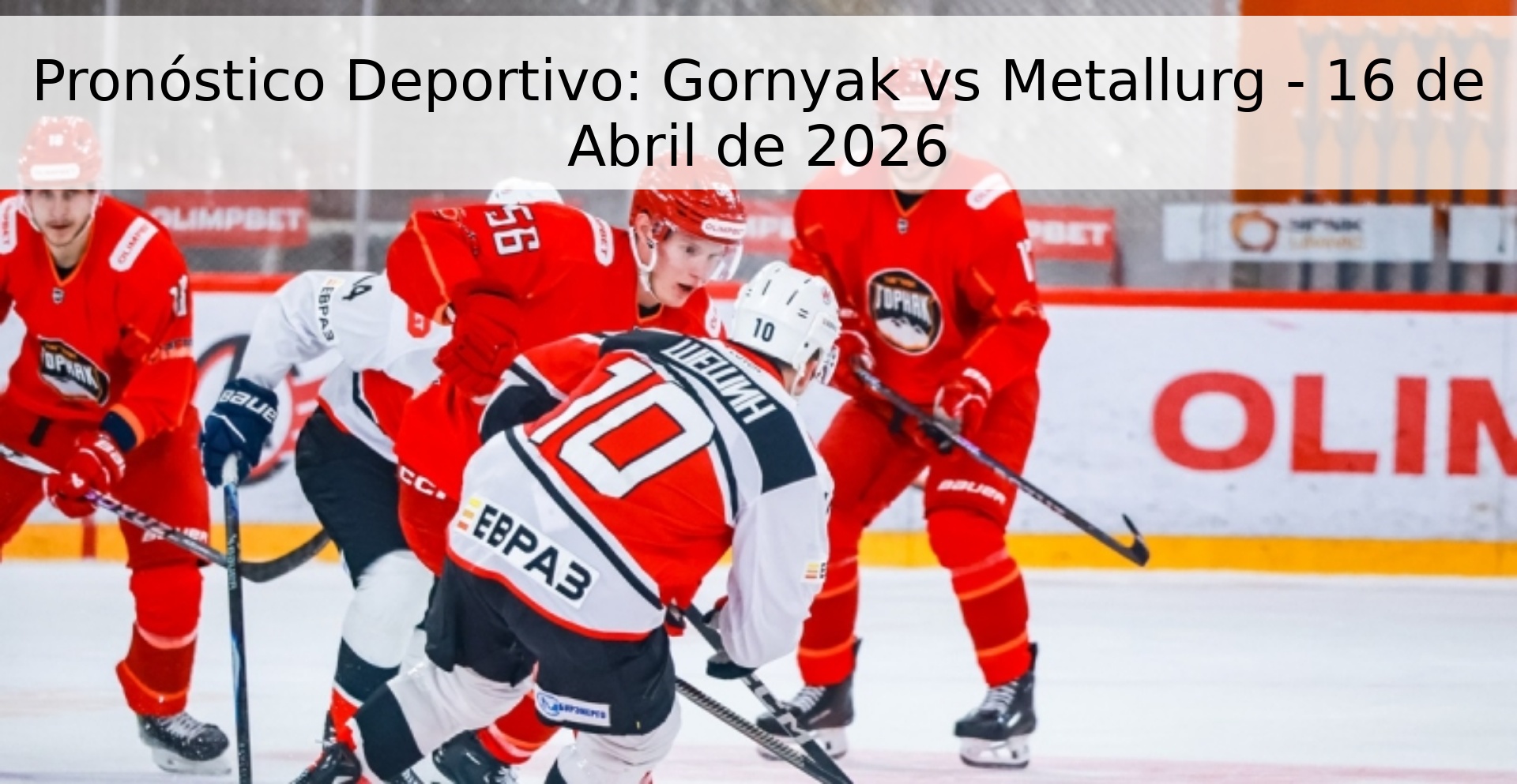 Pronóstico Deportivo: Gornyak vs Metallurg - 16 de Abril de 2026
