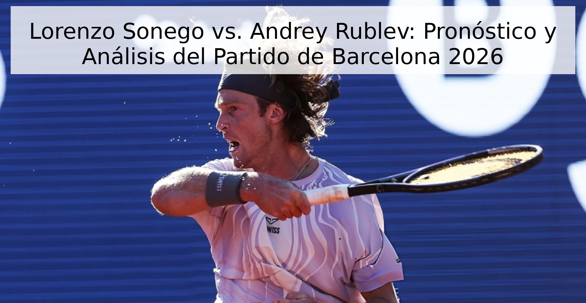 Lorenzo Sonego vs. Andrey Rublev: Pronóstico y Análisis del Partido de Barcelona 2026