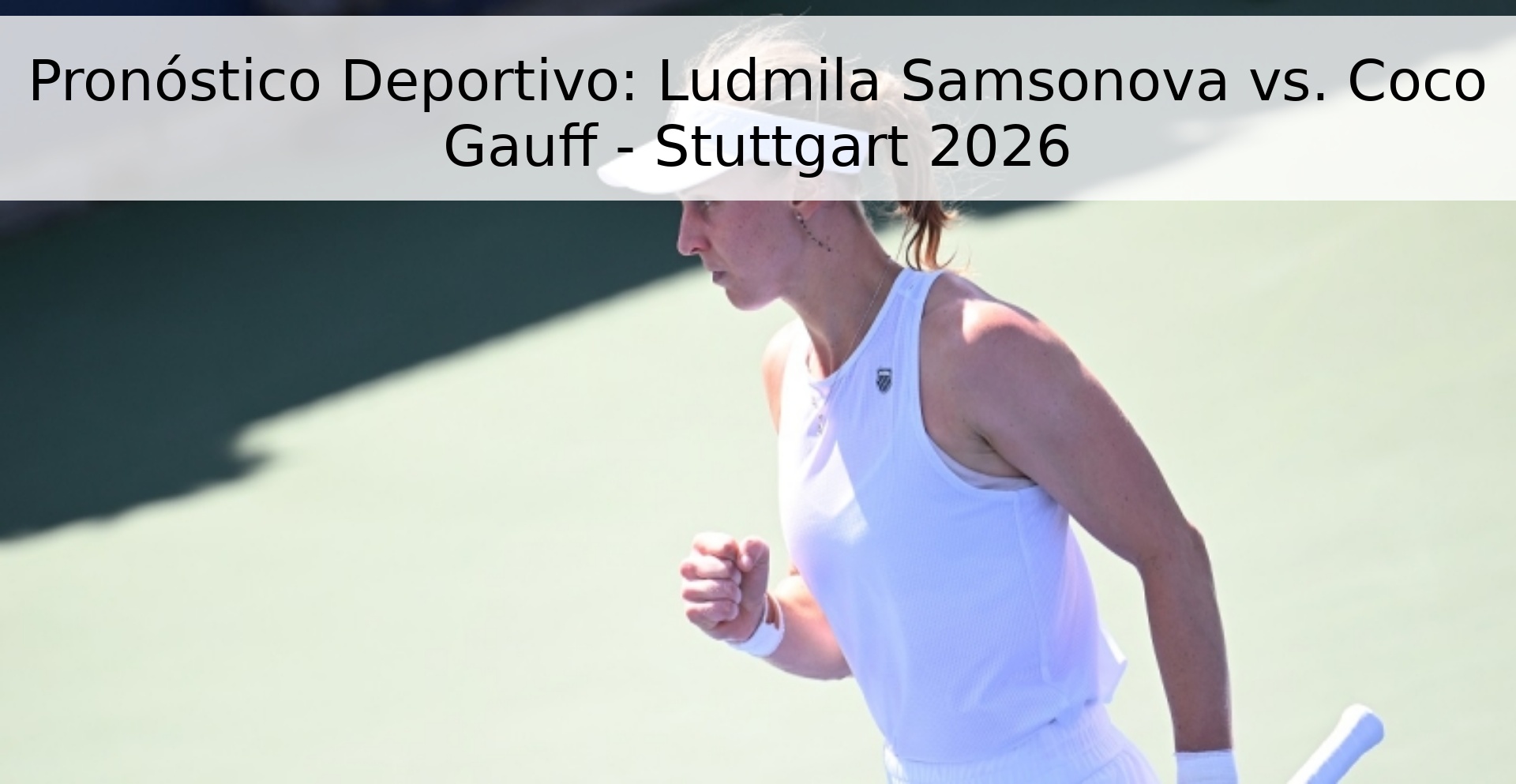 Pronóstico Deportivo: Ludmila Samsonova vs. Coco Gauff - Stuttgart 2026 Pronóstico Deportivo: Ludmila Samsonova vs. Coco Gauff - Stuttgart 2026