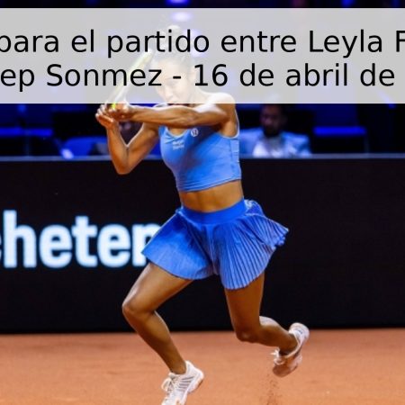 Pronóstico para el partido entre Leyla Fernández y Zeynep Sonmez – 16 de abril de 2026