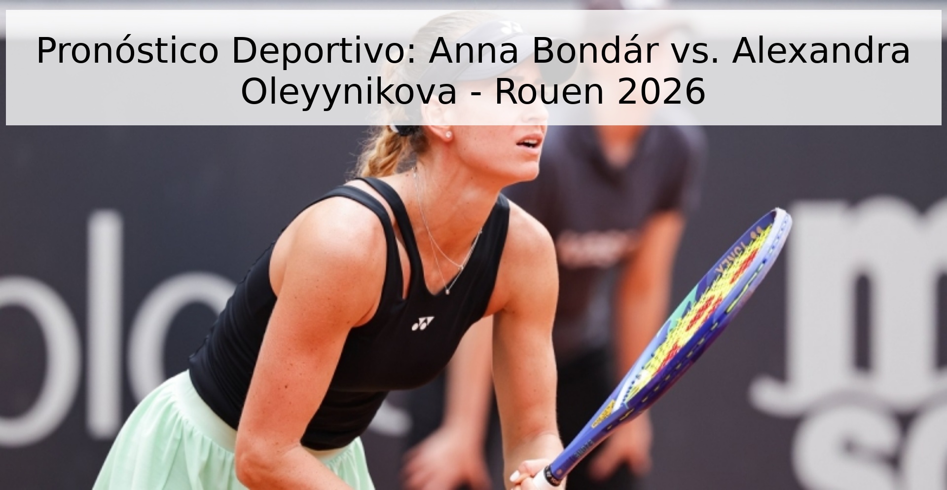 Pronóstico Deportivo: Anna Bondár vs. Alexandra Oleyynikova - Rouen 2026