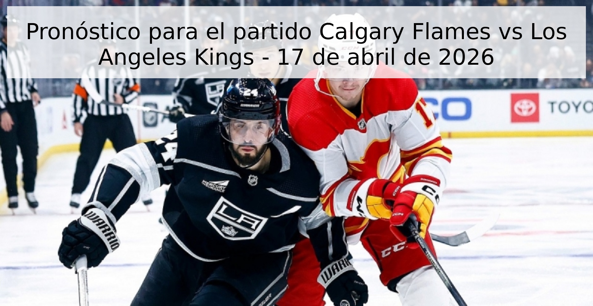 Pronóstico para el partido Calgary Flames vs Los Angeles Kings - 17 de abril de 2026 Pronóstico para el partido Calgary Flames vs Los Angeles Kings - 17 de abril de 2026