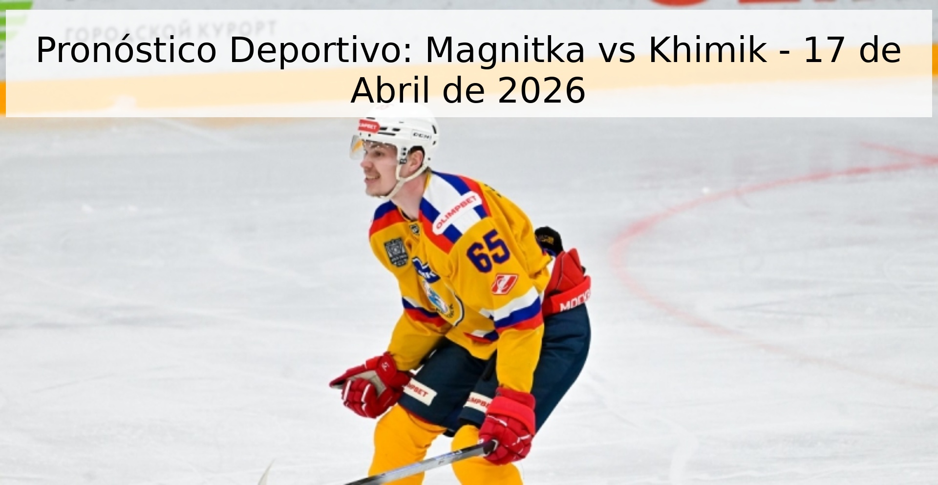 Pronóstico Deportivo: Magnitka vs Khimik - 17 de Abril de 2026