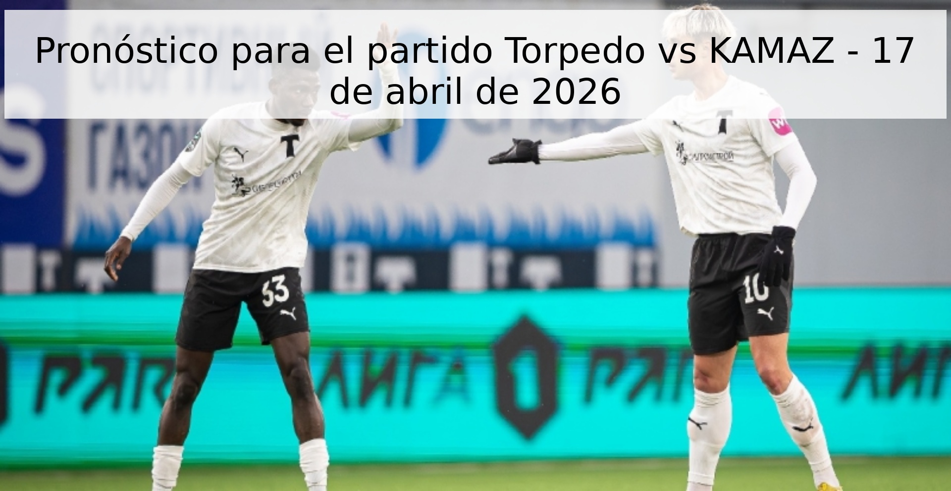 Pronóstico para el partido Torpedo vs KAMAZ - 17 de abril de 2026 Pronóstico para el partido Torpedo vs KAMAZ - 17 de abril de 2026