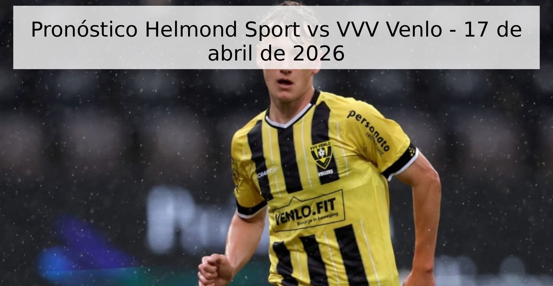 Pronóstico Helmond Sport vs VVV Venlo - 17 de abril de 2026