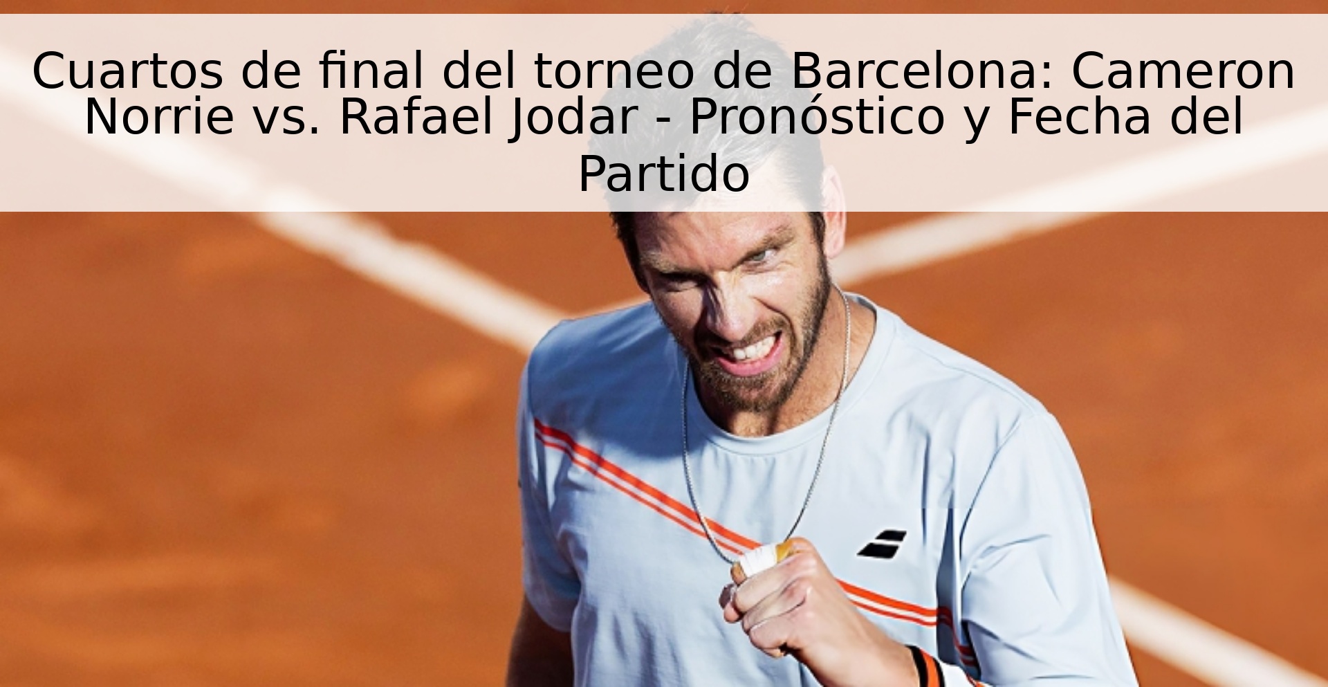 Cuartos de final del torneo de Barcelona: Cameron Norrie vs. Rafael Jodar - Pronóstico y Fecha del Partido