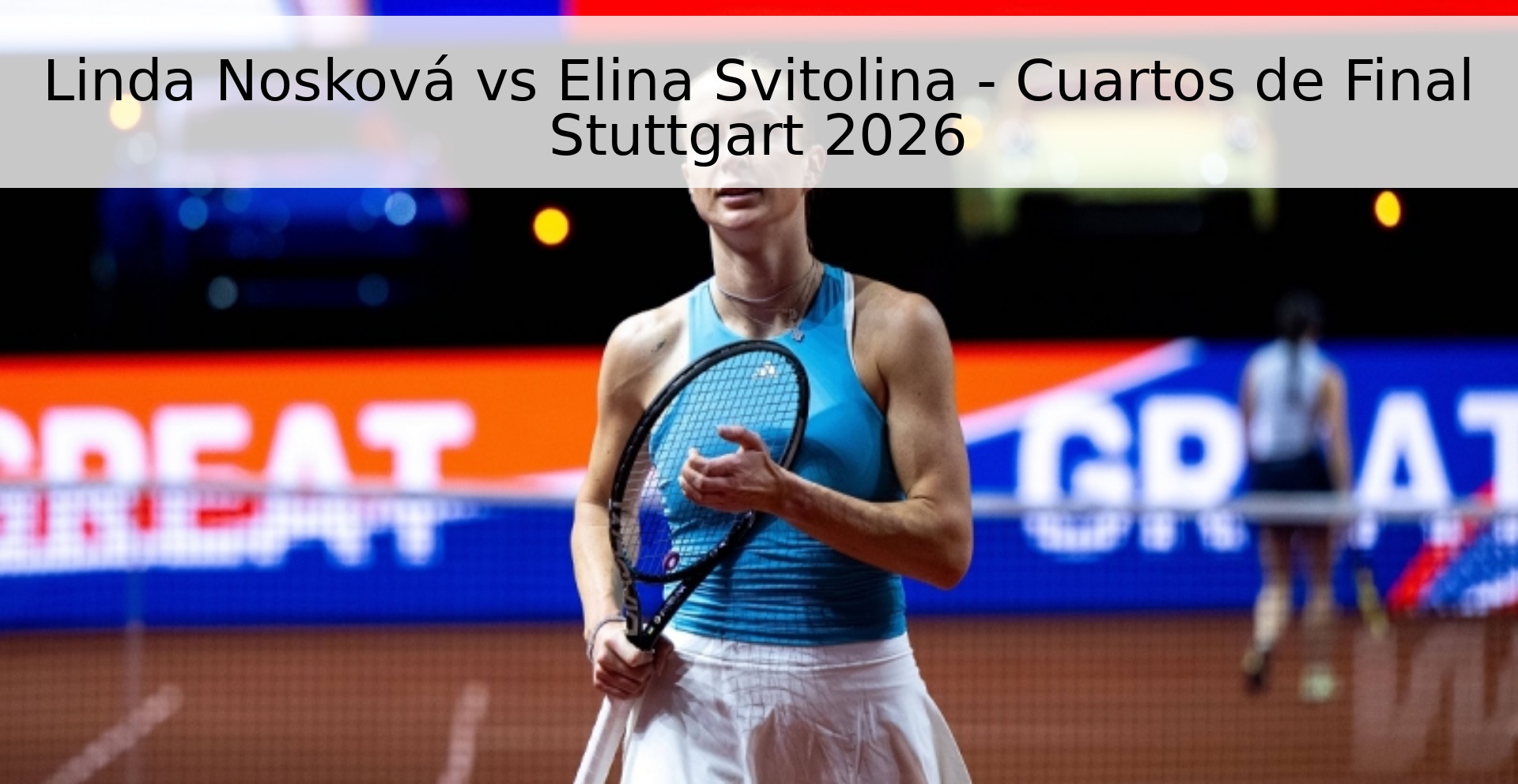 Linda Nosková vs Elina Svitolina - Cuartos de Final Stuttgart 2026 Linda Nosková vs Elina Svitolina - Cuartos de Final Stuttgart 2026
