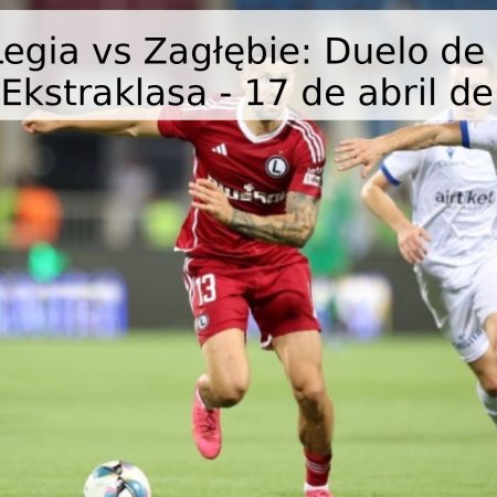 Pronóstico Legia vs Zagłębie: Duelo de necesitados en la Ekstraklasa – 17 de abril de 2026