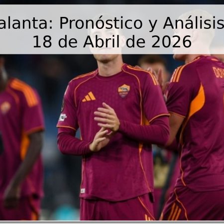 Roma vs Atalanta: Pronóstico y Análisis Detallado – 18 de Abril de 2026