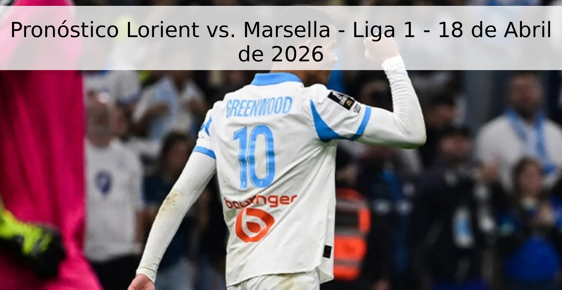 Pronóstico Lorient vs. Marsella - Liga 1 - 18 de Abril de 2026 Pronóstico Lorient vs. Marsella - Liga 1 - 18 de Abril de 2026