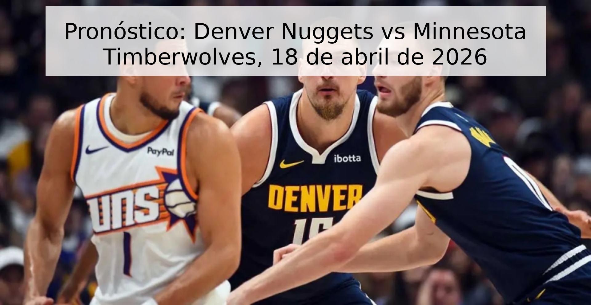 Pronóstico: Denver Nuggets vs Minnesota Timberwolves, 18 de abril de 2026