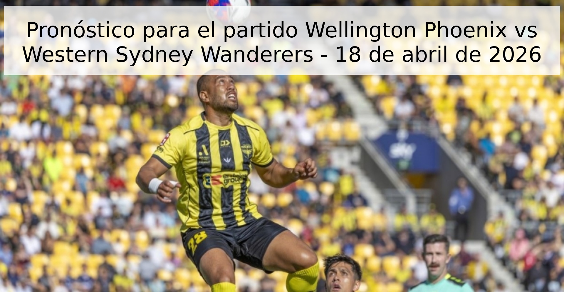 Pronóstico para el partido Wellington Phoenix vs Western Sydney Wanderers - 18 de abril de 2026