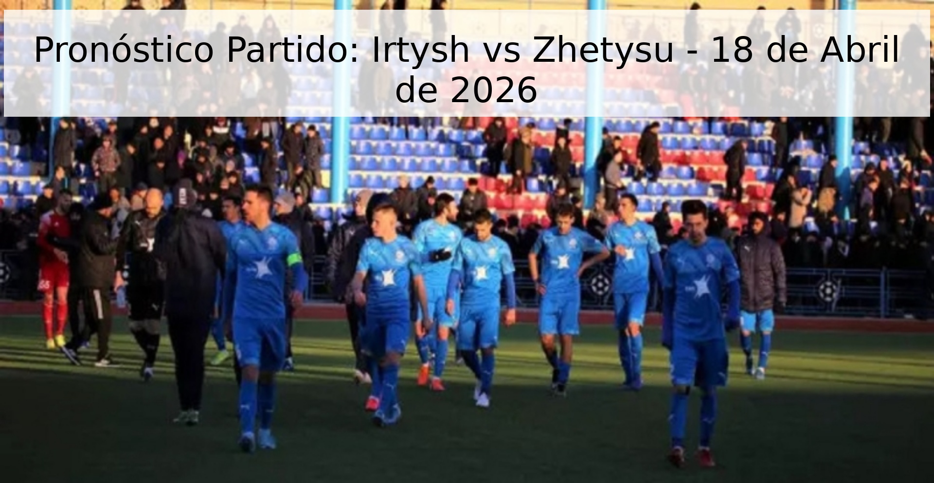 Pronóstico Partido: Irtysh vs Zhetysu - 18 de Abril de 2026