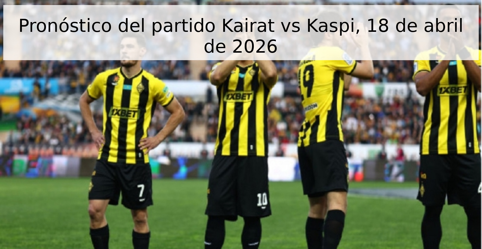 Pronóstico del partido Kairat vs Kaspi, 18 de abril de 2026 Pronóstico del partido Kairat vs Kaspi, 18 de abril de 2026