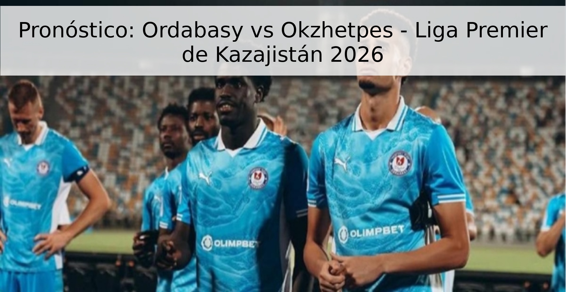 Pronóstico: Ordabasy vs Okzhetpes - Liga Premier de Kazajistán 2026 Pronóstico: Ordabasy vs Okzhetpes - Liga Premier de Kazajistán 2026