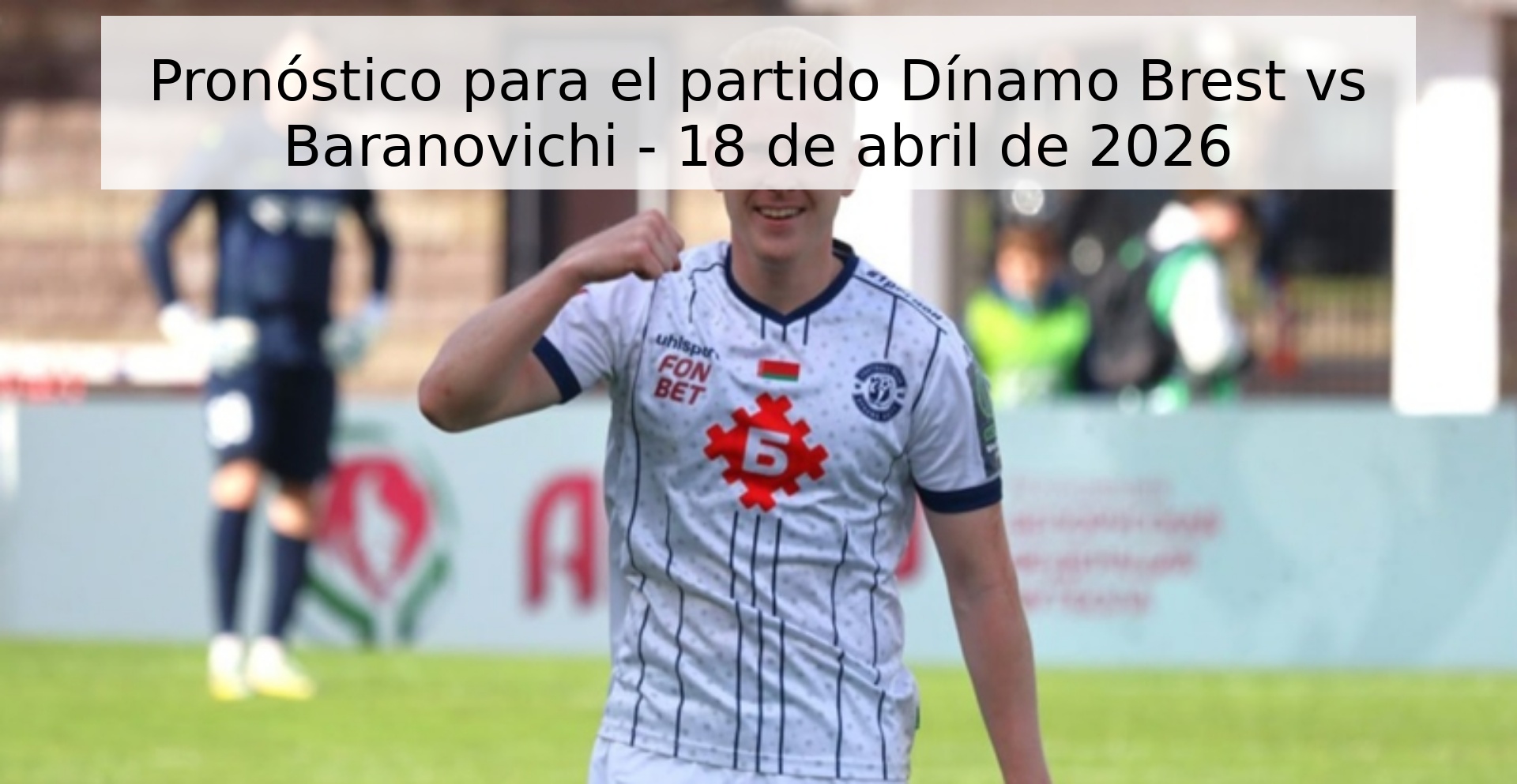 Pronóstico para el partido Dínamo Brest vs Baranovichi - 18 de abril de 2026