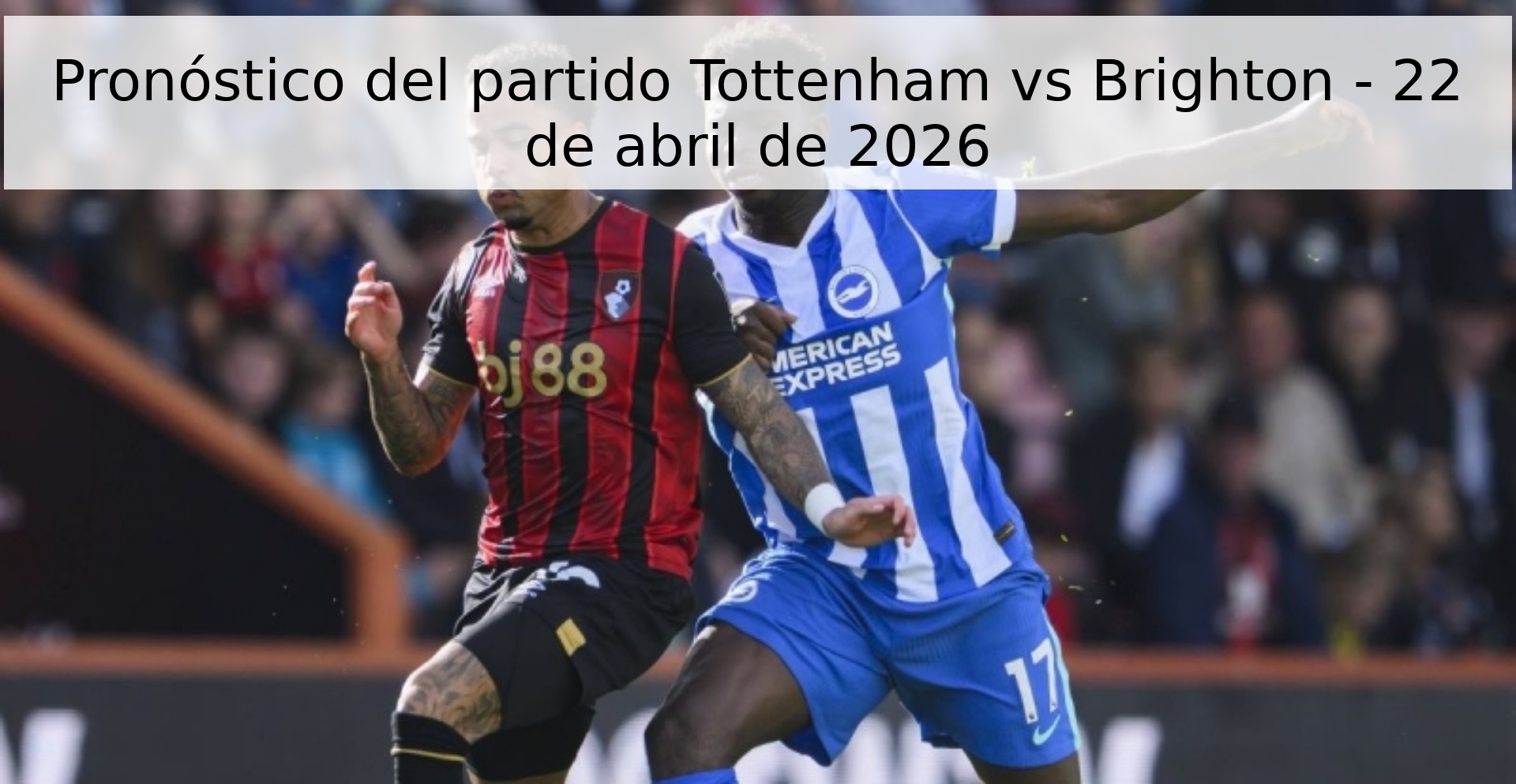Pronóstico del partido Tottenham vs Brighton - 22 de abril de 2026 Pronóstico del partido Tottenham vs Brighton - 22 de abril de 2026