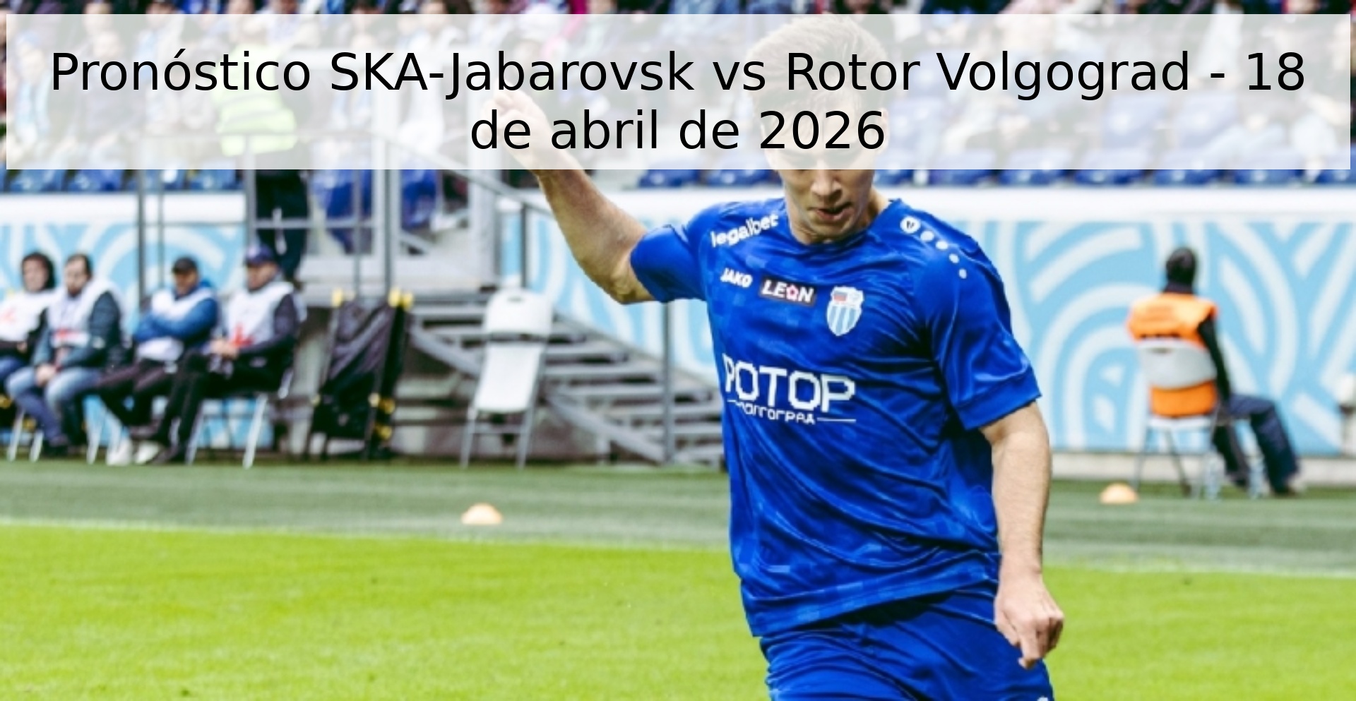 Pronóstico SKA-Jabarovsk vs Rotor Volgograd - 18 de abril de 2026