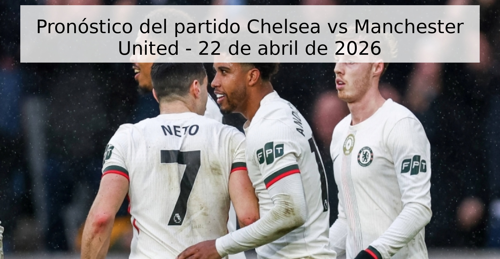 Pronóstico del partido Chelsea vs Manchester United - 22 de abril de 2026 Pronóstico del partido Chelsea vs Manchester United - 22 de abril de 2026