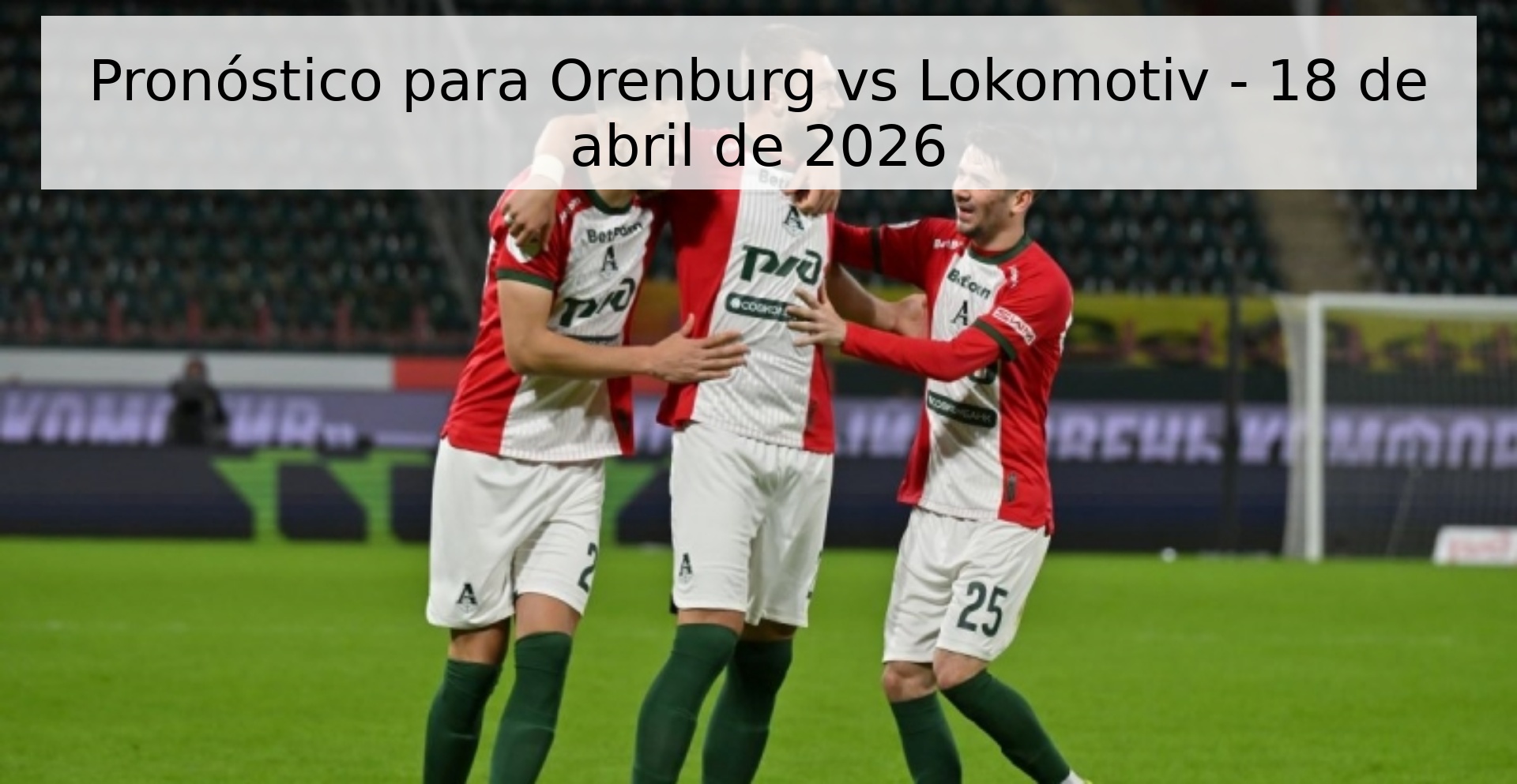 Pronóstico para Orenburg vs Lokomotiv - 18 de abril de 2026