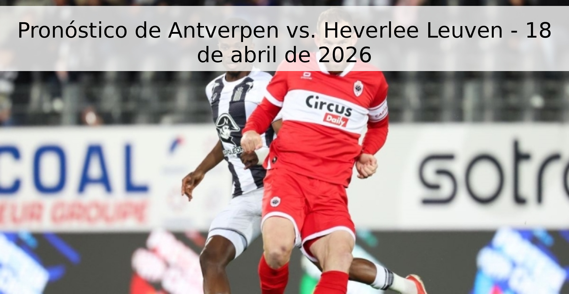 Pronóstico de Antverpen vs. Heverlee Leuven - 18 de abril de 2026 Pronóstico de Antverpen vs. Heverlee Leuven - 18 de abril de 2026