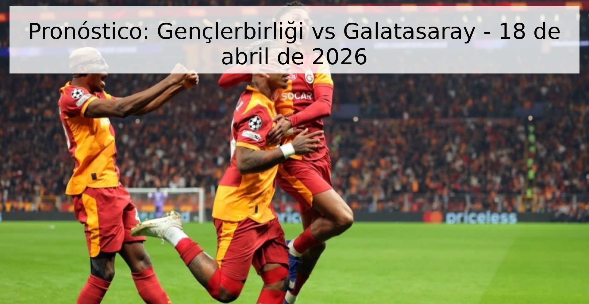 Pronóstico: Gençlerbirliği vs Galatasaray - 18 de abril de 2026