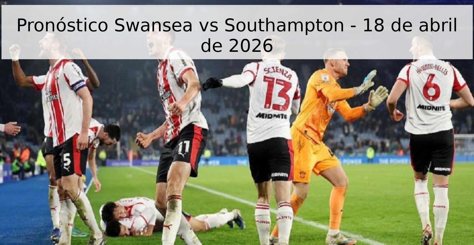 Pronóstico Swansea vs Southampton - 18 de abril de 2026 Pronóstico Swansea vs Southampton - 18 de abril de 2026