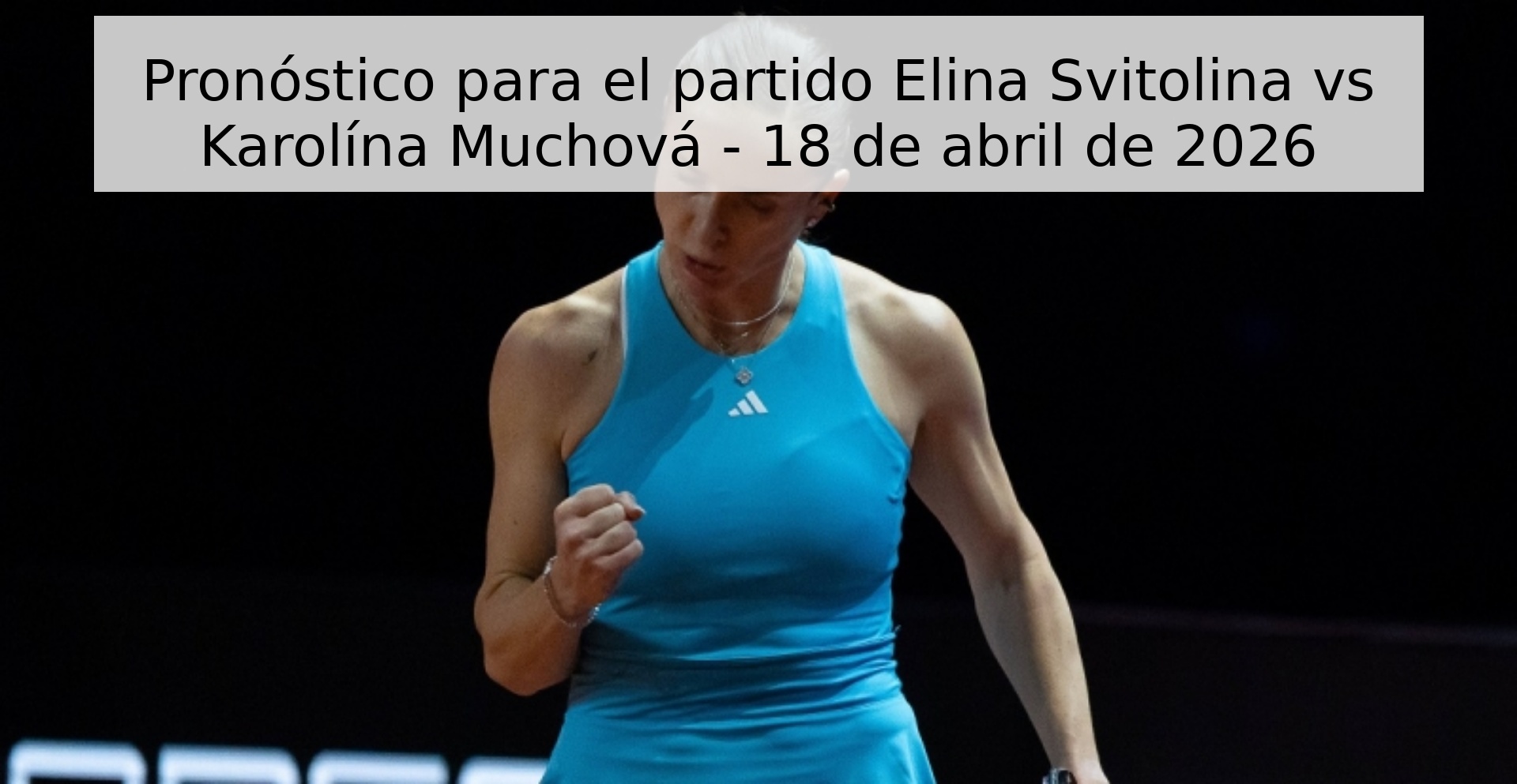 Pronóstico para el partido Elina Svitolina vs Karolína Muchová - 18 de abril de 2026
