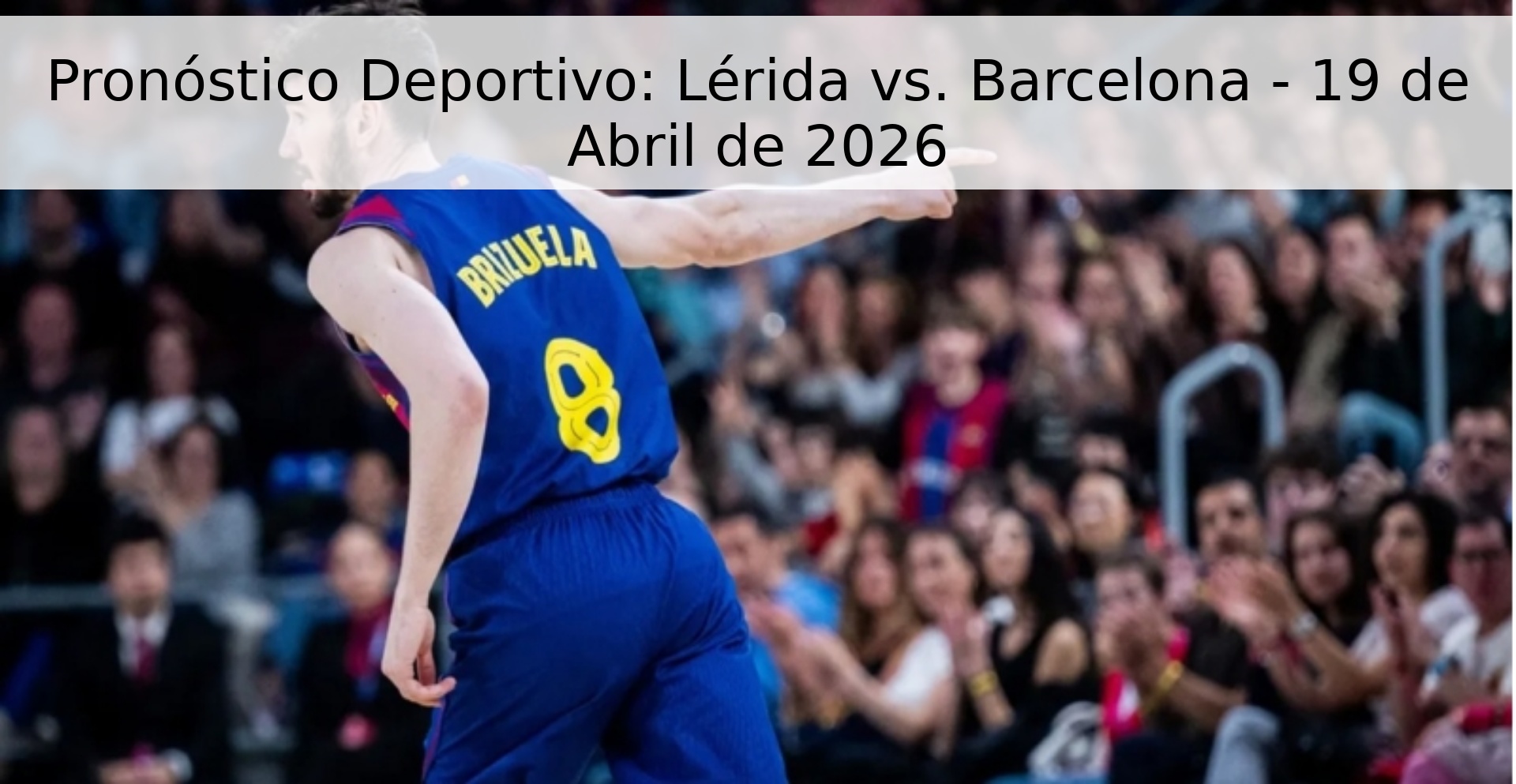Pronóstico Deportivo: Lérida vs. Barcelona - 19 de Abril de 2026 Pronóstico Deportivo: Lérida vs. Barcelona - 19 de Abril de 2026