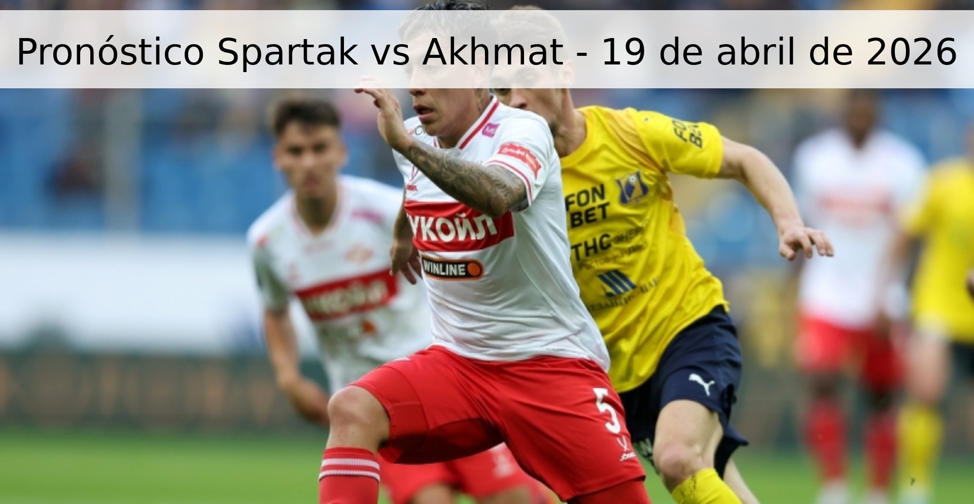 Pronóstico Spartak vs Akhmat - 19 de abril de 2026 Pronóstico Spartak vs Akhmat - 19 de abril de 2026