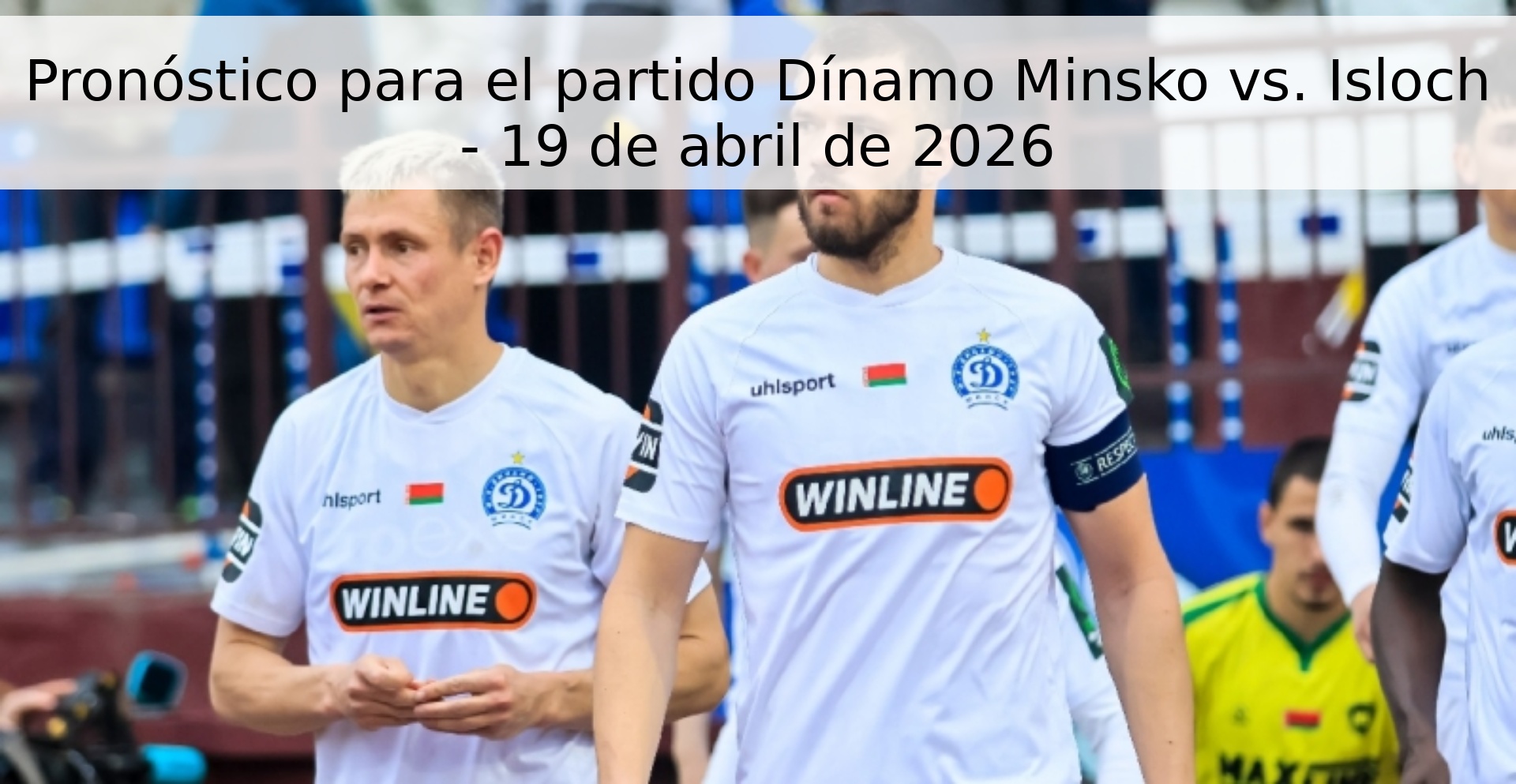 Pronóstico para el partido Dínamo Minsko vs. Isloch - 19 de abril de 2026 Pronóstico para el partido Dínamo Minsko vs. Isloch - 19 de abril de 2026